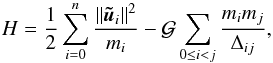 \begin{equation} H= \frac{1}{2}\sum_{i=0}^{n}\frac{\norm{\tu_i}^2}{m_i} -\mathcal{G}\sum_{0\leq i < j} \frac{m_im_j}{\Delta_{ij}}, \end{equation}