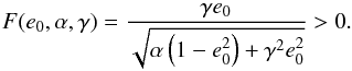 \begin{equation} F(e_0,\a,\ga) = \frac{\ga e_0}{\sqrt{\a\left(1-e_0^2\right) +\ga^2e_0^2}} > 0. \end{equation}