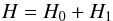 \begin{equation} H = H_0 +H_1 \end{equation}