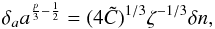 \begin{equation} \delta_aa^{\frac{p}{3}-\frac{1}{2}} = (4\tC)^{1/3}\zeta^{-1/3}\delta n, \label{eq.sca3} \end{equation}