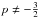 \hbox{$p\neq -\frac{3}{2}$}