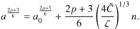 \begin{equation} a^{\frac{2p+3}{6}} = a_0^{\frac{2p+3}{6}} + \frac{2p+3}{6}\left( \frac{4\tC}{\zeta}\right)^{1/3} n. \end{equation}