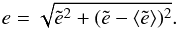 \begin{equation} e=\sqrt{{\tilde e}^2+(\tilde e -\av{\tilde e})^2}. \end{equation}