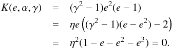 \appendix \setcounter{section}{3} \begin{eqnarray} K(e,\a,\ga) &=& (\ga^2-1)e^2(e-1) \nonumber\\ &=&\eta e\left((\ga^2-1)(e-e^2)-2\right) \nonumber\\ &=& \eta^2 (1-e-e^2-e^3) =0. \label{colli5} \end{eqnarray}
