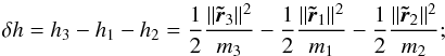 \begin{equation} \delta h = h_3-h_1-h_2 = \frac{1}{2} \frac{\norm{\tr_3}^2}{m_3} -\frac{1}{2} \frac{\norm{\tr_1}^2}{m_1}-\frac{1}{2} \frac{\norm{\tr_2}^2}{m_2}; \end{equation}