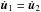 \hbox{$\dot \u_1=\dot \u_2$}