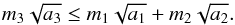 \begin{equation} m_3 \sqrt{a_3} \leq m_1 \sqrt{a_1} + m_2 \sqrt{a_2}. \end{equation}