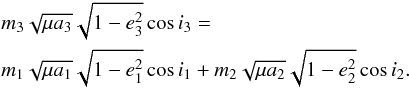 \begin{eqnarray} &&m_3 \sqrt{\mu a_3}\sqrt{1-e_3^2}\cos i_3 = \notag\\ &&m_1 \sqrt{\mu a_1}\sqrt{1-e_1^2}\cos i_1 + m_2 \sqrt{\mu a_2}\sqrt{1-e_2^2}\cos i_2. \label{eq.angz.1} \end{eqnarray}