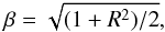 \begin{equation} \beta=\sqrt{(1+R^{2})/2}, \end{equation}