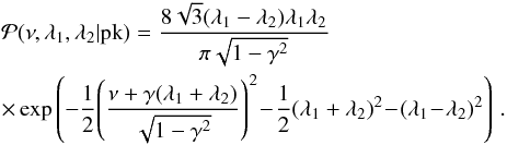 \appendix \setcounter{section}{1} \begin{eqnarray} &&{\cal P}(\nu,\lambda_{1},\lambda_{2}|\rm{pk})=\frac{8\sqrt{3}(\lambda_{1}-\lambda_{2})\lambda_{1}\lambda_{2}}{\pi\sqrt{1-\gamma^{2}}} \notag \\ &&\times \exp \left(-\frac 1 2 \!\left(\frac{\nu+\gamma (\lambda_{1}+\lambda_{2})}{\sqrt{1-\gamma^{2}}}\right)^{2}\!-\!\frac 1 2(\lambda_{1}+\lambda_{2})^{2}\!-\!(\lambda_{1}\!-\!\lambda_{2})^{2}\right) \,.\label{eq:2Dgeom} \end{eqnarray}