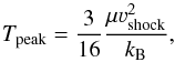 Mathematical equation: \begin{equation} T_{\rm peak} = \frac{3}{16} \frac{\mu \varv^2_{\rm shock}}{k_{\rm B}} , \end{equation}