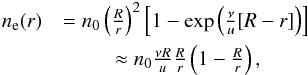 Mathematical equation: \begin{eqnarray} \label{ne(r)} n\ind{e}(r) & = n_0 \left(\frac{R}{r}\right)^2 \left[1 - \exp\left(\frac{\nu}{u}[R-r]\right)\right] \nonumber \\ &\approx n_0 \frac{\nu R}{u} \frac{R}{r} \left(1 - \frac{R}{r}\right), \end{eqnarray}