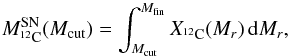 Mathematical equation: \begin{equation} M^\text{SN}_{^{12}\text{C}}(M_\text{cut}) = \int_{M_\text{cut}}^{M_\text{fin}} X_{^{12}\text{C}}(M_r) \, \mathrm{d}M_r, \end{equation}