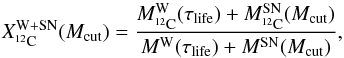 Mathematical equation: \begin{equation} \label{mwindsn} X^\text{W+SN}_{^{12}\text{C}}(M_\text{cut}) = \frac{M^\text{W}_{^{12}\text{C}}(\tau_\text{life}) + M^\text{SN}_{^{12}\text{C}}(M_\text{cut})}{M^\text{W}(\tau_\text{life}) + M^\text{SN}(M_\text{cut})} , \end{equation}