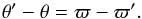 Mathematical equation: \begin{equation} \theta' - \theta = \varpi - \varpi'. \end{equation}