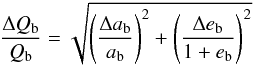 Mathematical equation: \begin{equation} \frac{\Delta Q\sbs{b}}{Q\sbs{b}} = \sqrt{\left(\frac{\Delta a\sbs{b}}{a\sbs{b}}\right)^2 + \left(\frac{\Delta e\sbs{b}}{1 + e\sbs{b}}\right)^2} \end{equation}