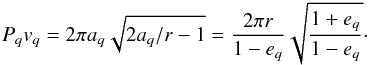 Mathematical equation: \begin{equation} P_q v_q = 2\pi a_q \sqrt{2a_q/r - 1} = \frac{2\pi r}{1 - e_q} \sqrt{\frac{1 + e_q}{1 - e_q}}\cdot\label{eq:Pv_q} \end{equation}