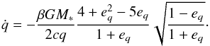 Mathematical equation: \begin{equation} \dot{q} = -\frac{\beta GM_*}{2cq} \frac{4 + e_q^2 - 5e_q}{1 + e_q} \sqrt{\frac{1 - e_q}{1 + e_q}}\cdot\label{eq:q_dot} \end{equation}