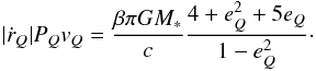 Mathematical equation: \begin{equation} |\dot{r}_Q| P_Q v_Q = \frac{\beta \pi GM_*}{c} \frac{4 + e_Q^2 + 5e_Q}{1 - e_Q^2}\cdot\label{eq:rPv_Q} \end{equation}