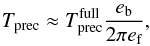 Mathematical equation: \begin{equation} T\sbs{prec} \approx T\sbs{prec}\sps{full} \frac{e\sbs{b}}{2\pi e\sbs{f}}, \end{equation}