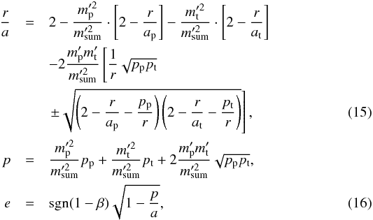 Mathematical equation: \begin{eqnarray} \frac{r}{a} &=& 2 - \frac{m\p'^2}{m\summe'^2}\cdot \left[2 - \frac{r}{a\p}\right] - \frac{m\t'^2}{m\summe'^2}\cdot \left[2 - \frac{r}{a\t}\right] \nonumber\\ & & - 2\frac{m\p' m\t'}{m\summe'^2} \left[\frac{1}{r}\sqrt{p\p p\t} \right.\nonumber\\ && \left.\pm \sqrt{\left(2 - \frac{r}{a\p} - \frac{p\p}{r}\right) \left(2 - \frac{r}{a\t} - \frac{p\t}{r}\right)}\right] \label{eqResult_a},\\ p &=& \frac{m\p'^2}{m\summe'^2}p\p + \frac{m\t'^2}{m\summe'^2}p\t + 2\frac{m\p'm\t'}{m\summe'^2}\sqrt{p\p p\t}, \nonumber\label{eqResult_p}\\ e &=& \mathrm{sgn}(1 - \beta) \sqrt{1 - \frac{p}{a}}\label{eqResult_e}, \end{eqnarray}