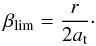 Mathematical equation: \begin{equation} \beta\sbs{lim} = \frac{r}{2a\t}\cdot\label{eq:blowout} \end{equation}