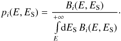 \begin{equation} p_i(E, E_{\rm S}) = \frac{B_i(E, E_{\rm S}) }{\int \limits_{E}^{+\infty} \!\! {\rm d}E_{\rm S} \, B_i(E, E_{\rm S})}\cdot \end{equation}