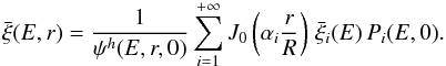 \begin{equation} \label{eq:xi_bar_r} \bar{\xi}(E, r) = \frac{1}{\psi^h(E, r, 0)} \sum_{i=1}^{+\infty} J_0\left(\alpha_i \frac{r}{R}\right) \, \bar{\xi}_i(E) \, P_i(E,0). \end{equation}