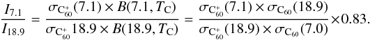 \appendix \setcounter{section}{6} \begin{equation} \frac{I_{7.1}}{I_{18.9}}=\frac{\sigma_{{\rm C}_{60}^+}(7.1) \times B(7.1,T_{\rm C})}{\sigma_{{\rm C}_{60}^+}{18.9} \times B(18.9, T_{\rm C})}= \frac{\sigma_{{\rm C}_{60}^+}(7.1) \times \sigma_{{\rm C}_{60}}(18.9)}{\sigma_{{\rm C}_{60}^+}(18.9) \times \sigma_{{\rm C}_{60}}(7.0) } \times 0.83. \label{eqT2} \end{equation}