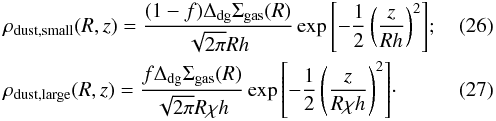 \begin{eqnarray} &&\rho_{\rm dust,small} (R,z)= \frac{(1-f)\Delta_{\rm dg}\Sigma_{\rm gas}(R)}{ \sqrt{2\pi} R h } \exp { \left[ -\frac{1}{2} \left( \frac{z}{Rh} \right)^2 \right] }; \\ &&\rho_{\rm dust,large} (R,z)= \frac{f\Delta_{\rm dg}\Sigma_{\rm gas}(R)}{ \sqrt{2\pi} R \chi h } \exp { \left[ -\frac{1}{2} \left( \frac{z}{R\chi h} \right)^2 \right] }\cdot \end{eqnarray}