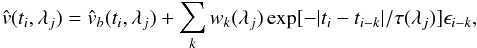 Mathematical equation: \begin{equation} \hat{v}(t_i,\lambda_j)=\hat{v}_b(t_i,\lambda_j)+\sum_k w_k(\lambda_j) \exp[-|t_i-t_{i-k}|/\tau(\lambda_j)] \epsilon_{i-k}, \label{eqn:full} \end{equation}
