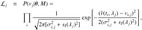 Mathematical equation: \begin{eqnarray} \mathcal{L}_j&\equiv& P(v_j|\boldsymbol{\theta},M)=\notag \\ &&\prod_i\frac{1}{\sqrt{2\pi[\sigma_{i,j}^2+s_{\rm J}(\lambda_j)^2]}}\exp\left[-\frac{(\hat{v} (t_i,\lambda_j)-v_{i,j})^2}{2(\sigma_{i,j}^2+s_{\rm J}(\lambda_j)^2)}\right], \label{eqn:like} \end{eqnarray}