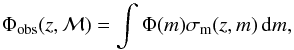 \begin{equation} \Phi_\mathrm{obs}(z,\mathcal{M}) = \int \Phi(m) \sigma_\mathrm{m}(z,m) \,\mathrm{d}m \label{eq_convomf} , \end{equation}