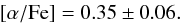 \begin{eqnarray*} \rm [\alpha/Fe]=0.35\pm0.06. \end{eqnarray*}