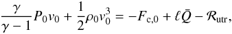 \begin{eqnarray} \frac{\gamma}{\gamma - 1} P_0 v_0 + \frac{1}{2} \rho_0 v_0^3 = -F_{{\rm c},0} + \ell \bar{Q} - \mathcal{R}_{\rm utr}, \label{eqn:1d_utr_jc} \end{eqnarray}