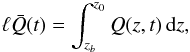 \begin{eqnarray} \ell \bar{Q}(t) = \int_{z_b}^{z_0} Q(z,t) \, {\rm d}z, \label{eqn:1d_lQ} \end{eqnarray}