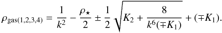 Mathematical equation: \appendix \setcounter{section}{1} \begin{equation} \label{roots} {\rho_\mathrm{gas(1,2,3,4)}}=\frac{1}{k^2}-\frac{\rho_\star}{2} \pm \frac{1}{2} \sqrt{K_2 + \frac{8}{k^6 (\mp K_1)}} + (\mp K_1). \end{equation}