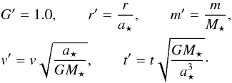 Mathematical equation: \begin{eqnarray} &&G' = 1.0,\quad \quad r' = \frac{r}{a_\star}, \quad \quad m' = \frac{m}{M_\star}, \nonumber \\ &&v' = v\sqrt{\frac{a_\star}{G M_\star} },\quad \quad t' = t \sqrt{\frac{G M_\star}{a_\star^3}}\cdot\label{eq:NBU} \end{eqnarray}