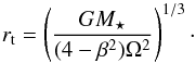 Mathematical equation: \begin{equation} \label{rtid} r_{\rm t} = \left( \frac{G M_\star}{(4-\beta^2)\Omega^2} \right)^{1/3}\cdot \end{equation}