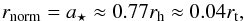 Mathematical equation: \begin{equation} \label{rnorm} r_\mathrm{norm} = a_\star \approx 0.77 r_{\rm h} \approx 0.04 r_{\rm t} , \end{equation}