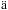\hbox{${\rm \ddot a}$}