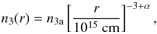 Mathematical equation: \begin{equation} \label{eq:eqq6} \centering n_{3}(r)=n_{\rm{3a}}\left[ \frac{r}{10^{15}~ \rm{cm}}\right]^{-3+\alpha}\rm{,} \end{equation}