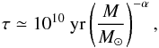 \begin{equation} \tau \simeq 10^{10}~\yr \left( \frac{M}{\Msol} \right)^{-\alpha} \comequa \end{equation}