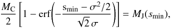 \begin{equation} \frac{M_{\rm C}}{2} \left[1 - \erf{\left(-\frac{s_{\rm min}-\sigma^{2}/2}{\sqrt{2}\,\sigma}\right)} \right] = M_{\rm J} (s_{\rm min}) \comequa \end{equation}