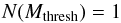 \begin{equation} \label{eq:cmf_NM1} N(M_{\rm thresh}) = 1 \end{equation}