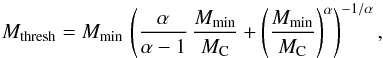 \begin{equation} M_{\rm thresh} = M_{\rm min} \, \left( \frac{\alpha}{\alpha-1} \, \frac{M_{\rm min}}{M_{\rm C}} + \left( \frac{M_{\rm min}}{M_{\rm C}} \right)^{\alpha} \right)^{-1/\alpha} \comequa \end{equation}