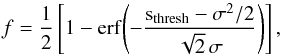 \begin{equation} f = \frac{1}{2} \left[1 - \erf{\left(-\frac{s_{\rm thresh}-\sigma^{2}/2}{\sqrt{2}\,\sigma}\right)} \right] \comequa \end{equation}