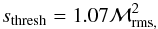 \begin{equation} s_{\rm thresh} = 1.07 \Ma _{\rm rms,}^{2} \end{equation}
