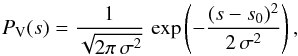 \begin{equation} P_{\rm V} (s) = \frac{1}{\sqrt{2\pi\,\sigma^2}}\, \exp \left( -\frac{(s-s_{\rm 0})^2}{2 \, \sigma ^2} \right) \comequa \label{eq:PDF} \end{equation}