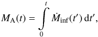 \begin{equation} M_{\rm A} (t) = \int \limits _0 ^{t} \dot{M}_{\rm inf} (t') \, \D t' \comequa \label{eq:accreted_mass} \end{equation}